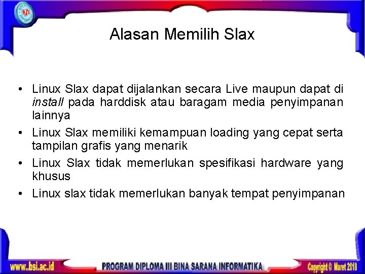 Alasan Memilih Slax • Linux Slax dapat dijalankan secara Live maupun dapat di install