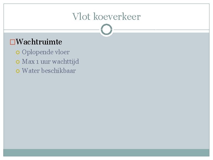 Vlot koeverkeer �Wachtruimte Oplopende vloer Max 1 uur wachttijd Water beschikbaar 