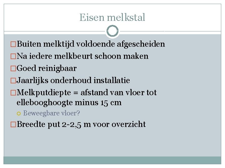 Eisen melkstal �Buiten melktijd voldoende afgescheiden �Na iedere melkbeurt schoon maken �Goed reinigbaar �Jaarlijks