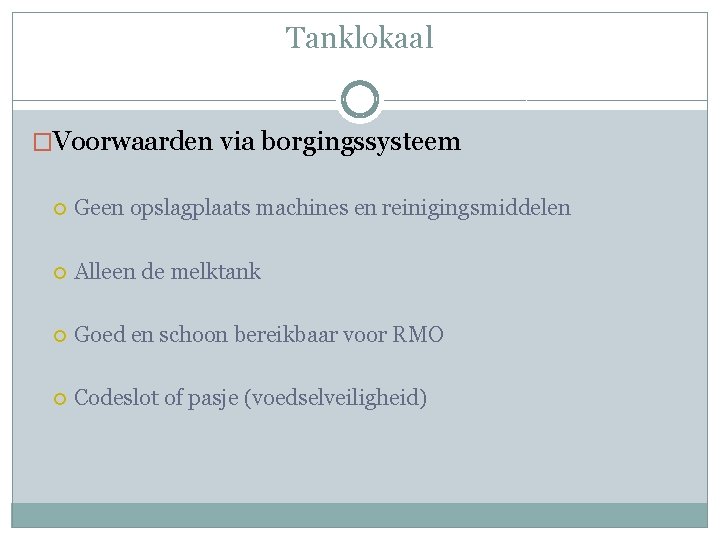 Tanklokaal �Voorwaarden via borgingssysteem Geen opslagplaats machines en reinigingsmiddelen Alleen de melktank Goed en