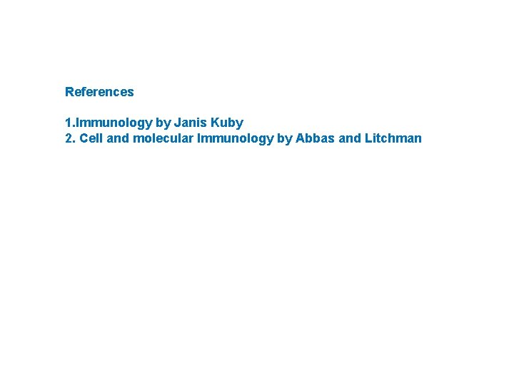 References 1. Immunology by Janis Kuby 2. Cell and molecular Immunology by Abbas and