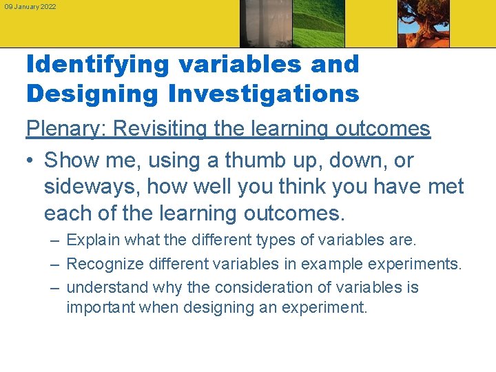 09 January 2022 Identifying variables and Designing Investigations Plenary: Revisiting the learning outcomes •