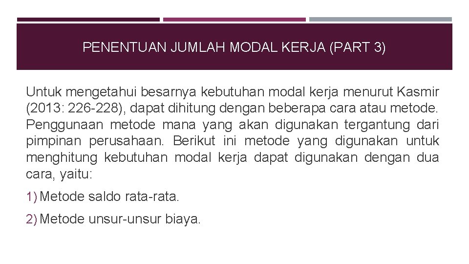 PENENTUAN JUMLAH MODAL KERJA (PART 3) Untuk mengetahui besarnya kebutuhan modal kerja menurut Kasmir