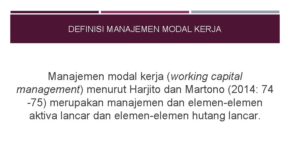 DEFINISI MANAJEMEN MODAL KERJA Manajemen modal kerja (working capital management) menurut Harjito dan Martono