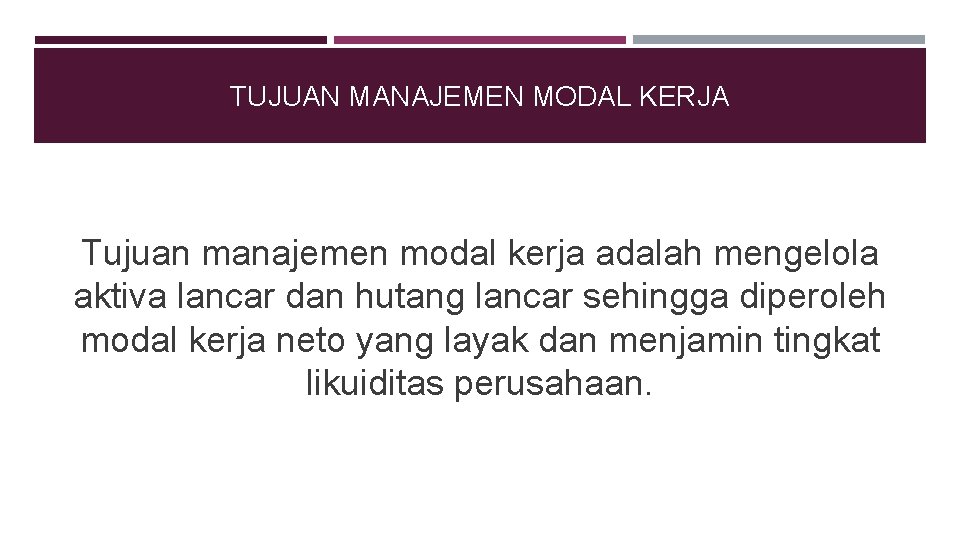 TUJUAN MANAJEMEN MODAL KERJA Tujuan manajemen modal kerja adalah mengelola aktiva lancar dan hutang