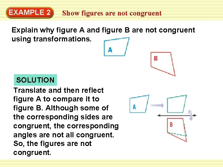 Warm-Up 2 Exercises EXAMPLE Show figures are not congruent Explain why figure A and
