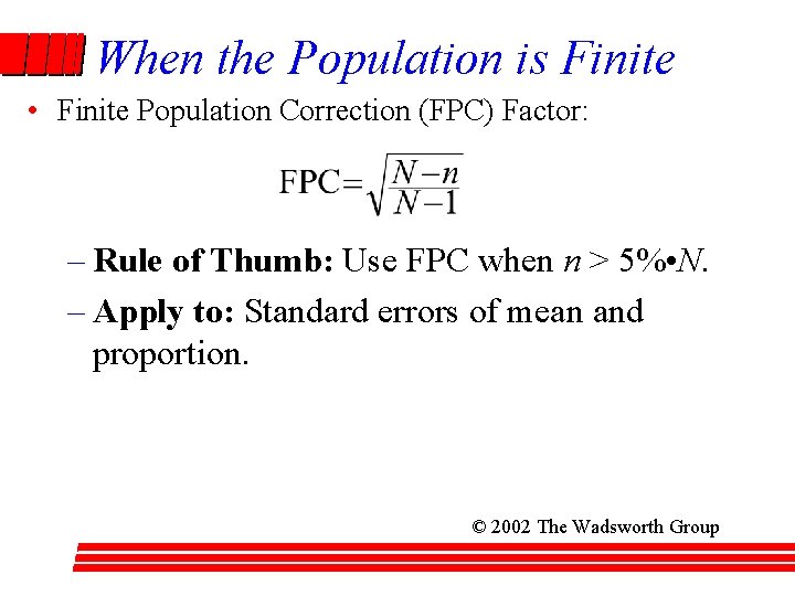 When the Population is Finite • Finite Population Correction (FPC) Factor: – Rule of