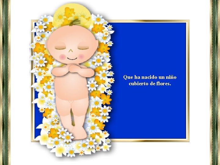 Que ha nacido un niño cubierto de flores. 