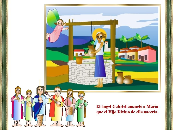 El ángel Gabriel anunció a María que el Hijo Divino de ella nacería. 