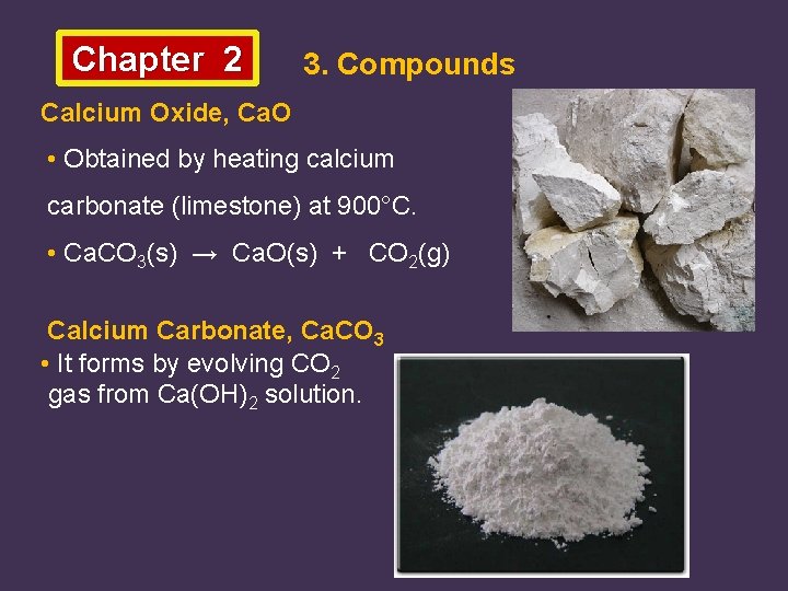 Chapter 2 3. Compounds Calcium Oxide, Ca. O • Obtained by heating calcium carbonate