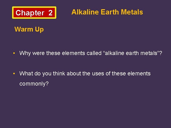 Chapter 2 Alkaline Earth Metals Warm Up • Why were these elements called “alkaline