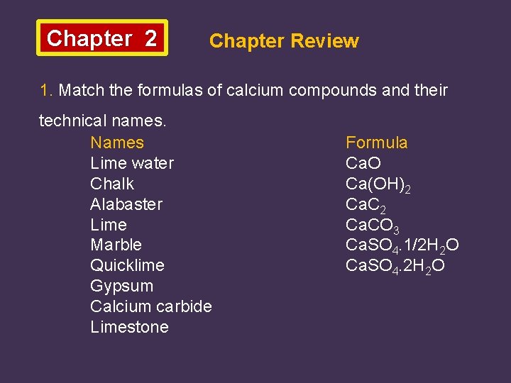 Chapter 2 Chapter Review 1. Match the formulas of calcium compounds and their technical