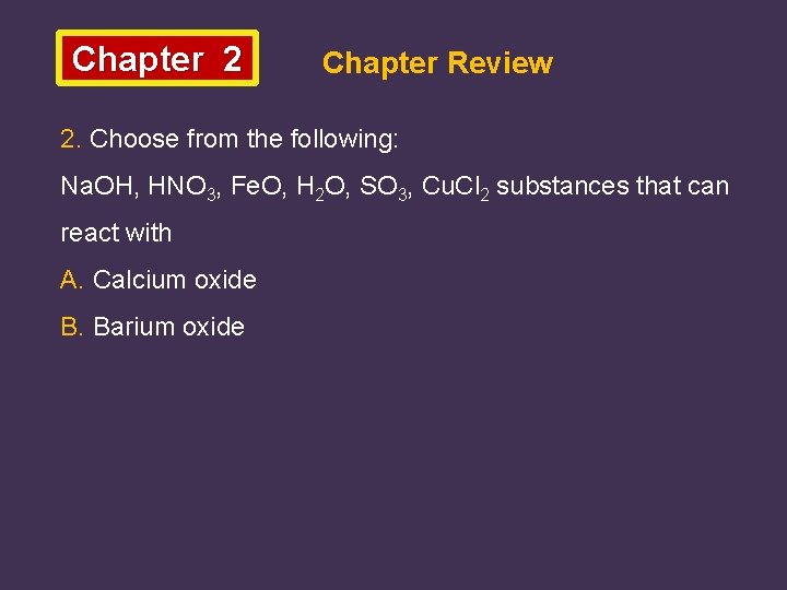 Chapter 2 Chapter Review 2. Choose from the following: Na. OH, HNO 3, Fe.