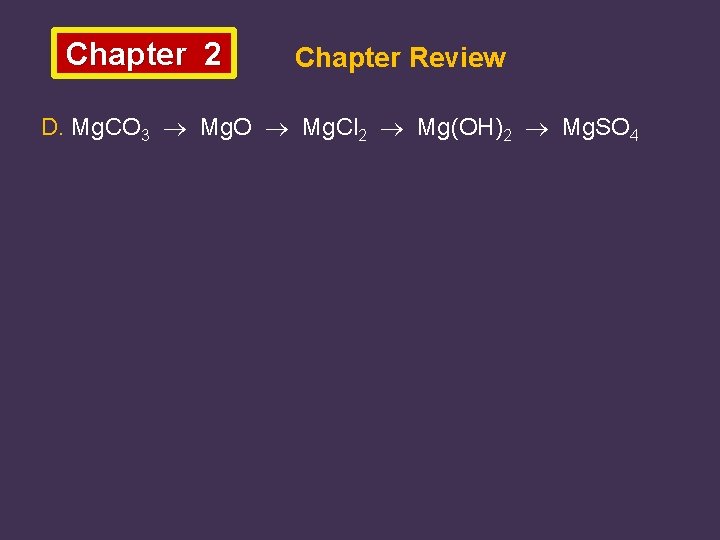 Chapter 2 Chapter Review D. Mg. CO 3 Mg. O Mg. Cl 2 Mg(OH)2