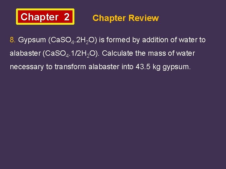 Chapter 2 Chapter Review 8. Gypsum (Ca. SO 4. 2 H 2 O) is