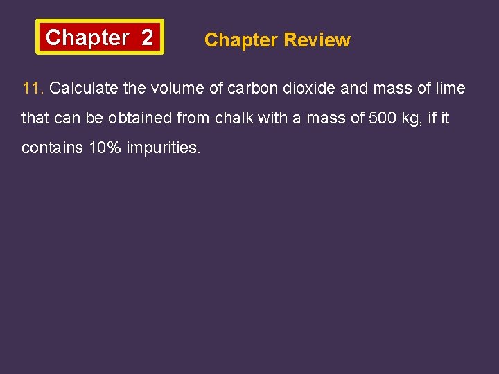 Chapter 2 Chapter Review 11. Calculate the volume of carbon dioxide and mass of