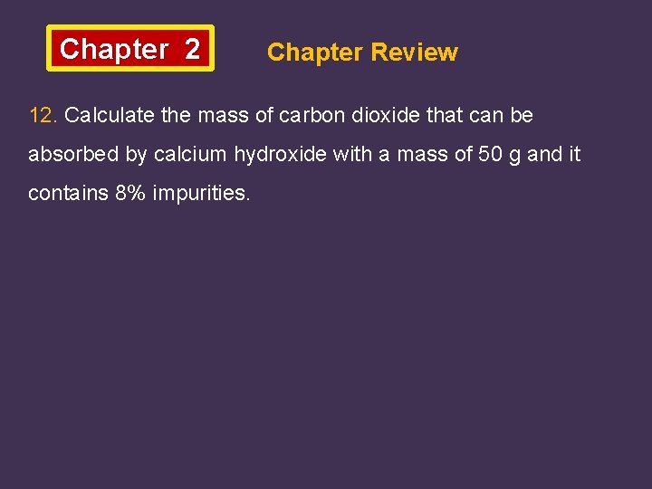 Chapter 2 Chapter Review 12. Calculate the mass of carbon dioxide that can be