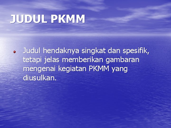 JUDUL PKMM Judul hendaknya singkat dan spesifik, tetapi jelas memberikan gambaran mengenai kegiatan PKMM