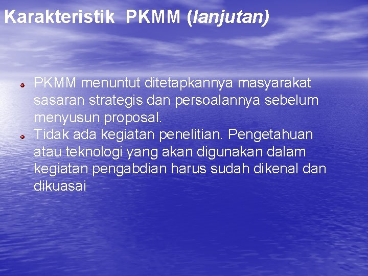 Karakteristik PKMM (lanjutan) PKMM menuntut ditetapkannya masyarakat sasaran strategis dan persoalannya sebelum menyusun proposal.