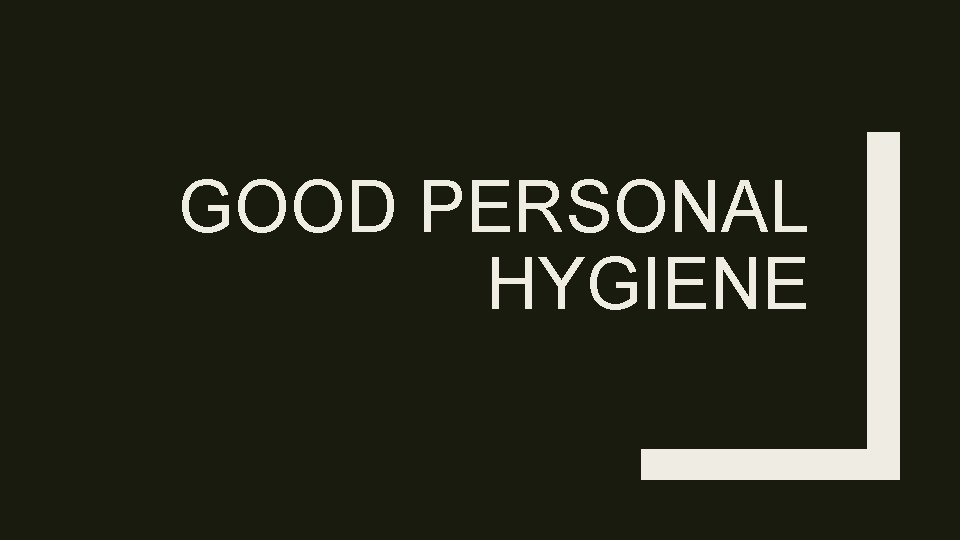 GOOD PERSONAL HYGIENE 