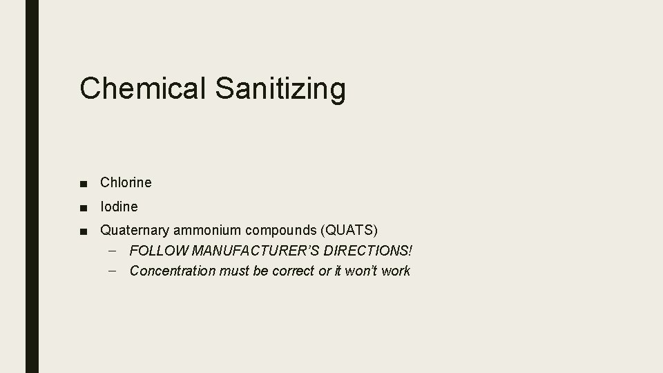 Chemical Sanitizing ■ Chlorine ■ Iodine ■ Quaternary ammonium compounds (QUATS) – FOLLOW MANUFACTURER’S