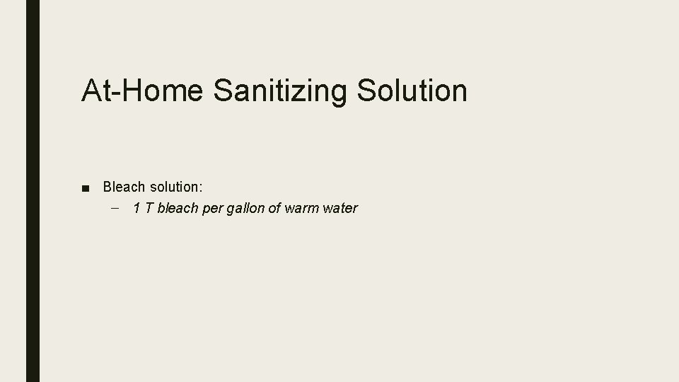 At-Home Sanitizing Solution ■ Bleach solution: – 1 T bleach per gallon of warm