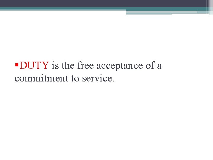 §DUTY is the free acceptance of a commitment to service. 