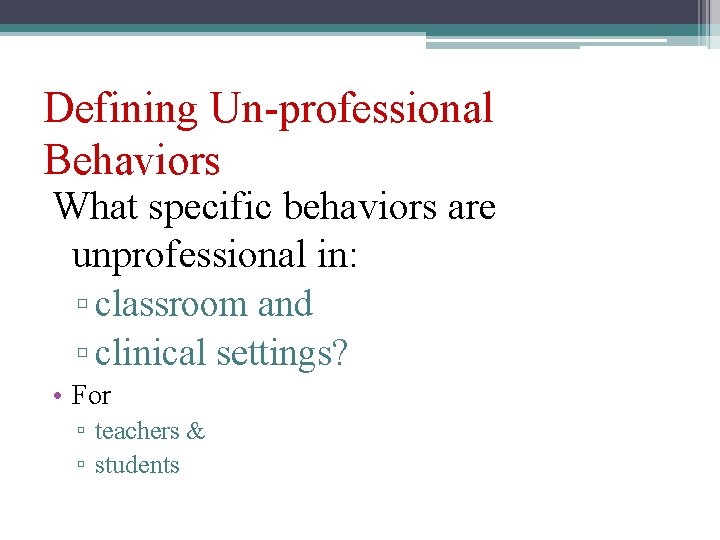 Defining Un-professional Behaviors What specific behaviors are unprofessional in: ▫ classroom and ▫ clinical