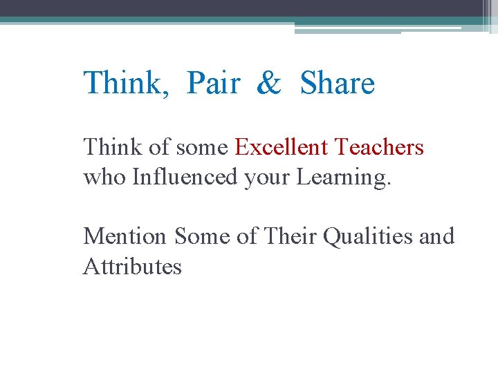 Think, Pair & Share Think of some Excellent Teachers who Influenced your Learning. Mention