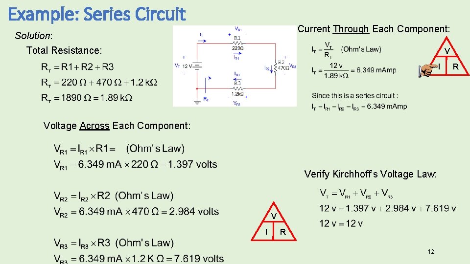 Example: Series Circuit Current Through Each Component: Solution: Total Resistance: V I Voltage Across Example: Series Circuit Current Through Each Component: Solution: Total Resistance: V I Voltage Across
