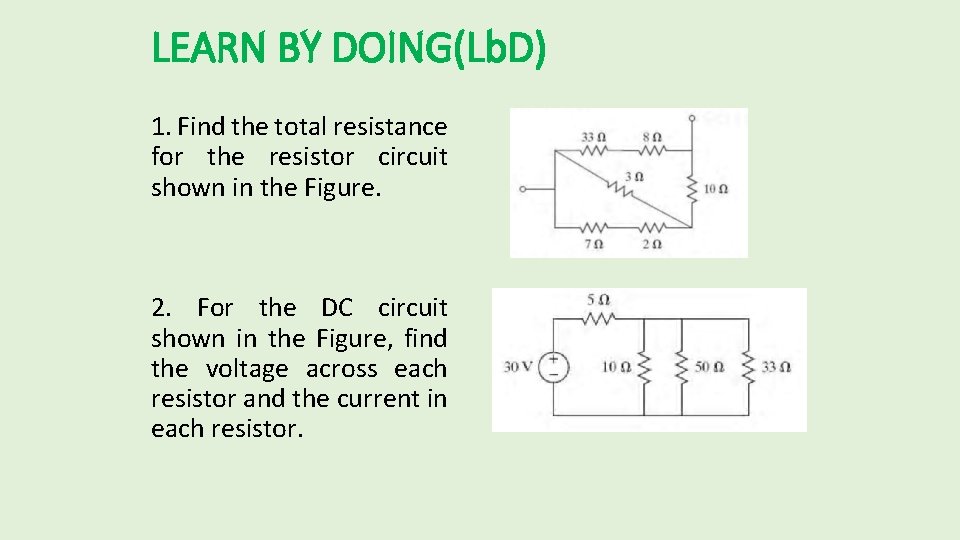 LEARN BY DOING(Lb. D) 1. Find the total resistance for the resistor circuit shown LEARN BY DOING(Lb. D) 1. Find the total resistance for the resistor circuit shown