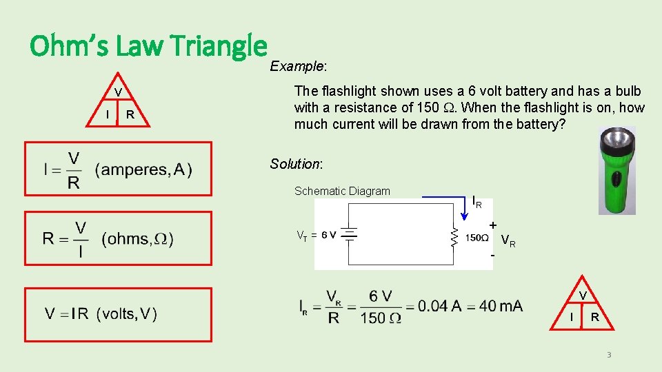 Ohm’s Law Triangle V I R Example: The flashlight shown uses a 6 volt Ohm’s Law Triangle V I R Example: The flashlight shown uses a 6 volt