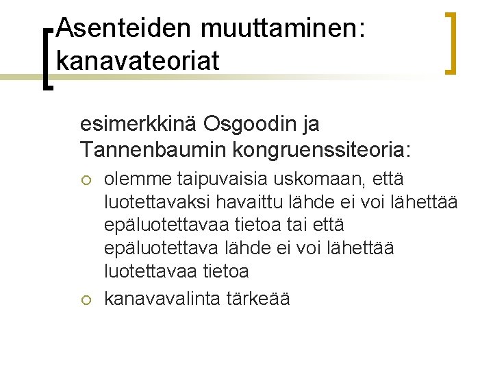 Asenteiden muuttaminen: kanavateoriat esimerkkinä Osgoodin ja Tannenbaumin kongruenssiteoria: ¡ ¡ olemme taipuvaisia uskomaan, että Asenteiden muuttaminen: kanavateoriat esimerkkinä Osgoodin ja Tannenbaumin kongruenssiteoria: ¡ ¡ olemme taipuvaisia uskomaan, että