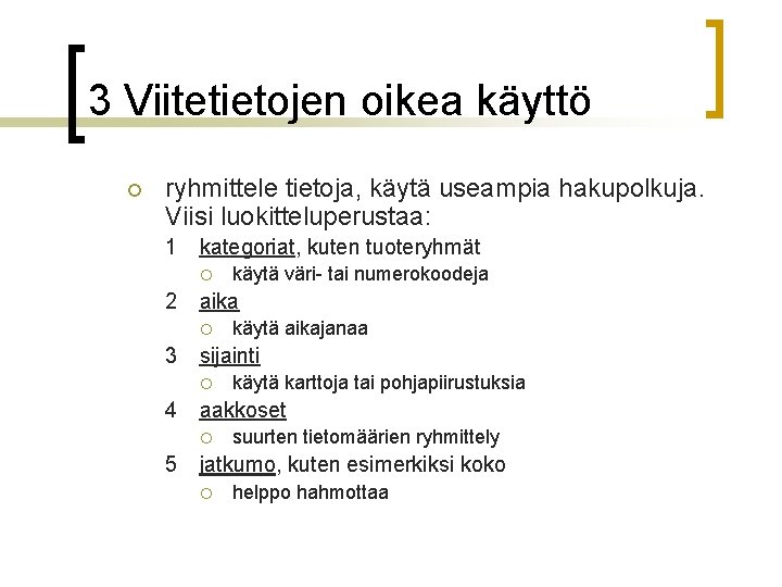 3 Viitetietojen oikea käyttö ¡ ryhmittele tietoja, käytä useampia hakupolkuja. Viisi luokitteluperustaa: 1 kategoriat, 3 Viitetietojen oikea käyttö ¡ ryhmittele tietoja, käytä useampia hakupolkuja. Viisi luokitteluperustaa: 1 kategoriat,