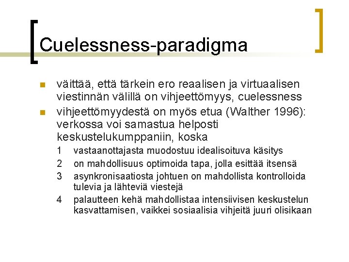 Cuelessness-paradigma n n väittää, että tärkein ero reaalisen ja virtuaalisen viestinnän välillä on vihjeettömyys, Cuelessness-paradigma n n väittää, että tärkein ero reaalisen ja virtuaalisen viestinnän välillä on vihjeettömyys,