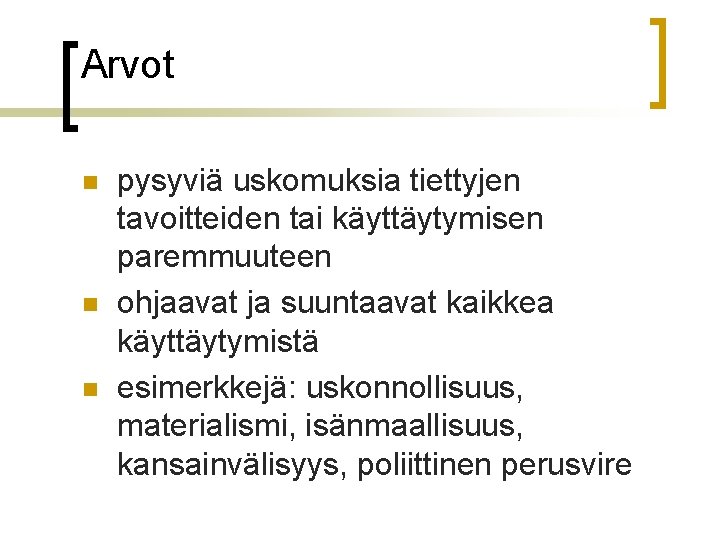 Arvot n n n pysyviä uskomuksia tiettyjen tavoitteiden tai käyttäytymisen paremmuuteen ohjaavat ja suuntaavat Arvot n n n pysyviä uskomuksia tiettyjen tavoitteiden tai käyttäytymisen paremmuuteen ohjaavat ja suuntaavat