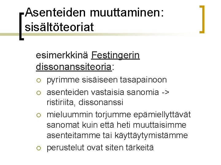 Asenteiden muuttaminen: sisältöteoriat esimerkkinä Festingerin dissonanssiteoria: ¡ ¡ pyrimme sisäiseen tasapainoon asenteiden vastaisia sanomia Asenteiden muuttaminen: sisältöteoriat esimerkkinä Festingerin dissonanssiteoria: ¡ ¡ pyrimme sisäiseen tasapainoon asenteiden vastaisia sanomia
