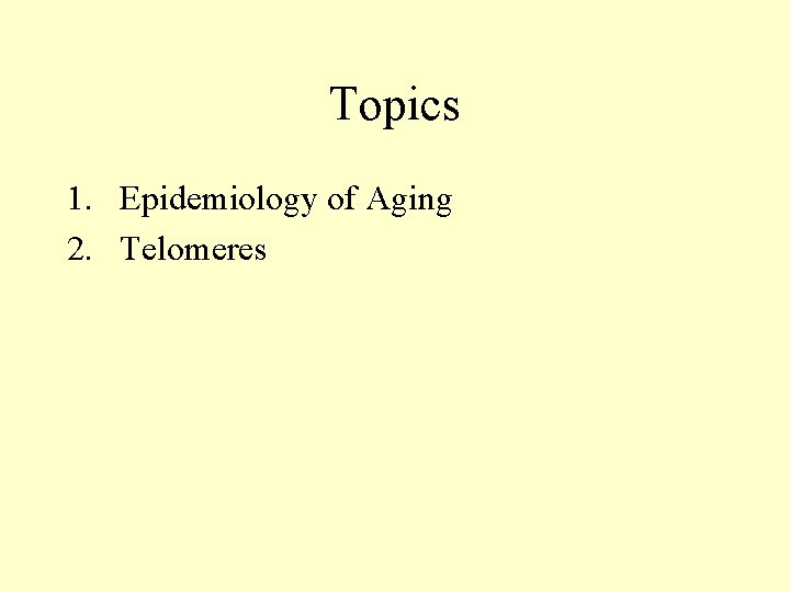 Topics 1. Epidemiology of Aging 2. Telomeres 