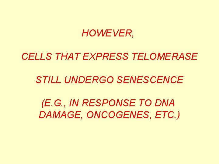 HOWEVER, CELLS THAT EXPRESS TELOMERASE STILL UNDERGO SENESCENCE (E. G. , IN RESPONSE TO