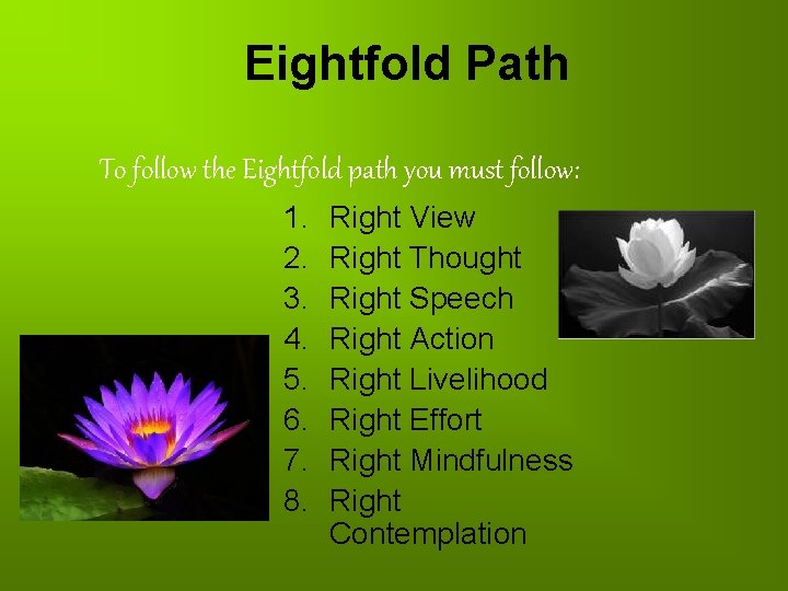 Eightfold Path To follow the Eightfold path you must follow: 1. 2. 3. 4.