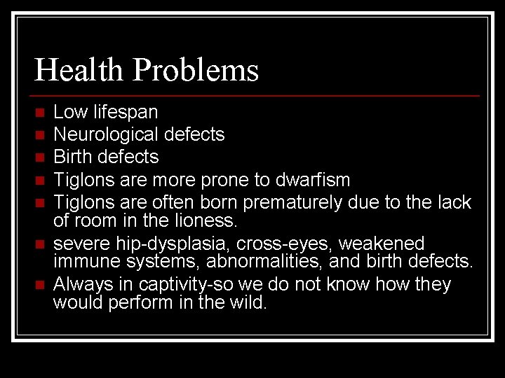 Health Problems n n n n Low lifespan Neurological defects Birth defects Tiglons are