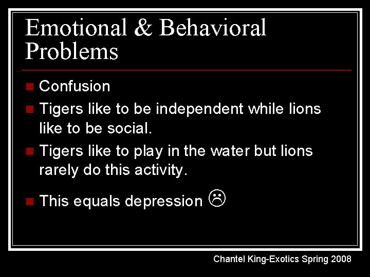 Emotional & Behavioral Problems Confusion n Tigers like to be independent while lions like