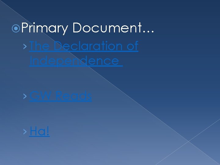  Primary Document… › The Declaration of Independence › GW Reads › Ha! 
