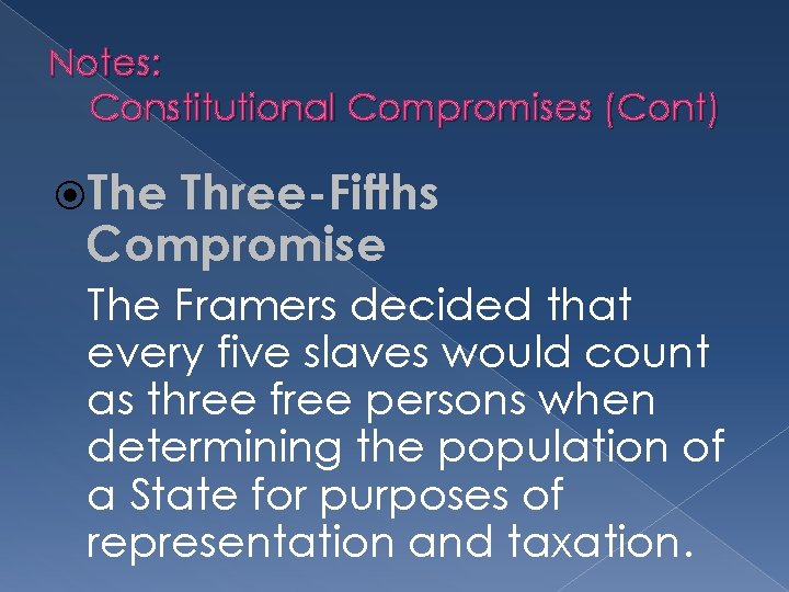 Notes: Constitutional Compromises (Cont) The Three-Fifths Compromise The Framers decided that every five slaves