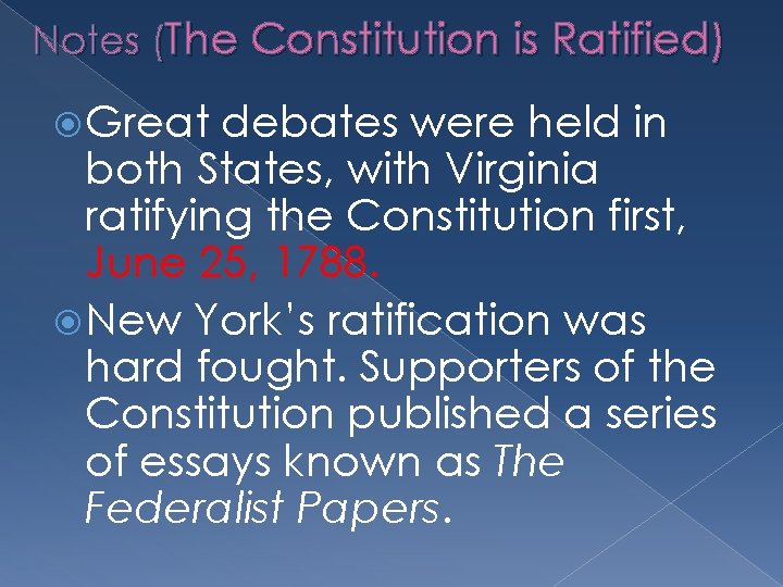 Notes (The Constitution is Ratified) Great debates were held in both States, with Virginia