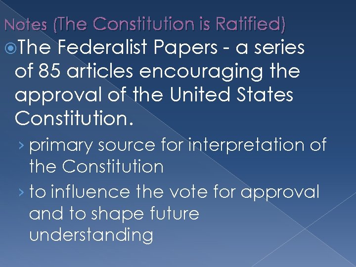 Notes (The Constitution is Ratified) The Federalist Papers - a series of 85 articles