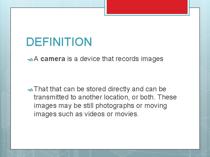 DEFINITION A camera is a device that records images That that can be stored
