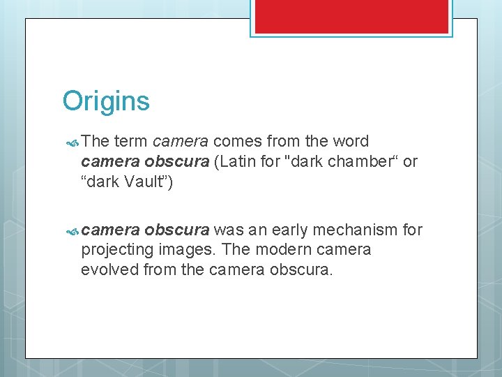 Origins The term camera comes from the word camera obscura (Latin for "dark chamber“