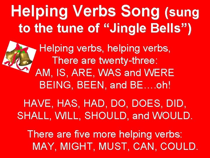 Helping Verbs Song (sung to the tune of “Jingle Bells”) Helping verbs, helping verbs, Helping Verbs Song (sung to the tune of “Jingle Bells”) Helping verbs, helping verbs,