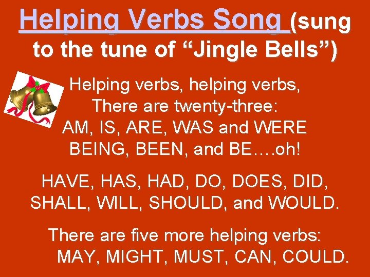 Helping Verbs Song (sung to the tune of “Jingle Bells”) Helping verbs, helping verbs,